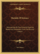Heralds Of Science: Represented By Two Hundred Epochal Books And Pamphlets From The Burndy Library