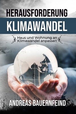 Herausforderung Klimawandel: Haus und Wohnung an Klimawandel anpassen - Bauernfeind, Andreas