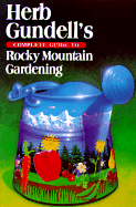 Herb Gundell's Complete Guide to Rocky Mountain Gardening - Gundell, Herb