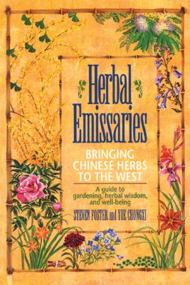 Herbal Emissaries: Bringing Chinese Herbs to the West: A Guide to Gardening, Herbal Wisdom, and Well-Being - Foster, Steven, and Chongxi, Yue