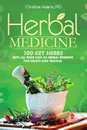 Herbal Medicine: 100 Key Herbs with All Their Uses as Herbal Remedies for Health and Healing