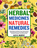 Herbal Medicines Natural Remedies: Unlock Nature's Antibiotic Power: Explore Holistic Herbal Remedies for Immune Support, Wellness, and Natural Healing in this Essential Guide