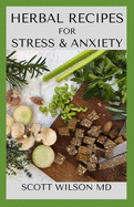 Herbal Recipe Book for Stress and Anxiety: An Incredible Guide On How You Could Make Use Of Herbs For Anxiety And Stress