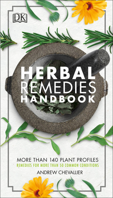 Herbal Remedies Handbook: More Than 140 Plant Profiles; Remedies for Over 50 Common Conditions - Chevallier, Andrew