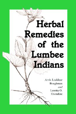 Herbal Remedies of the Lumbee Indians - Boughman, Arvis Locklear, and Oxendine, Loretta O