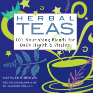 Herbal Teas: 101 Nourishing Blends for Daily Health & Vitality
