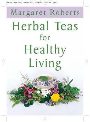 Herbal Teas for Healthy Living - Roberts, Margaret