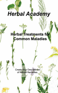 Herbal Treatments for Common Maladies: Create Your Own Garden of Natural Remedies.