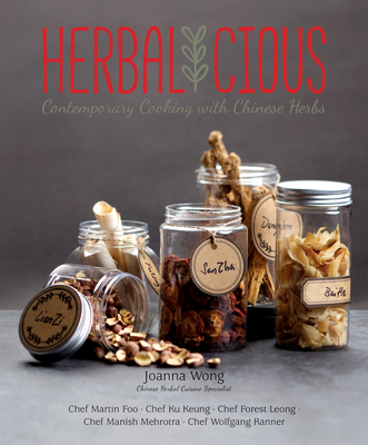 Herbalicious: Contemporary Cooking with Chinese Herbs - Wong, Joanna, and Leong, Forest (Contributions by), and Foo, Martin (Contributions by)