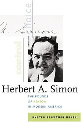 Herbert A. Simon: The Bounds of Reason in Modern America - Crowther-Heyck, Hunter, Professor