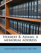 Herbert B. Adams. a Memorial Address