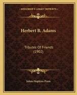 Herbert B. Adams: Tributes Of Friends (1902)