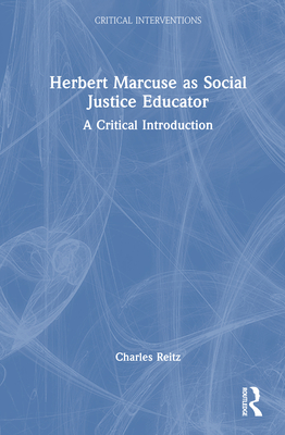 Herbert Marcuse as Social Justice Educator: A Critical Introduction - Reitz, Charles
