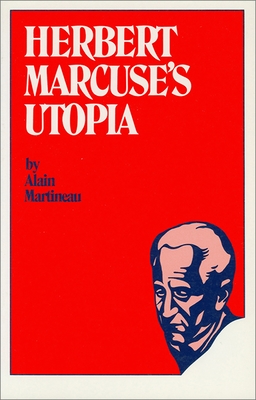 Herbert Marcuse's Utopia - Martineau, Alain, and Martineau