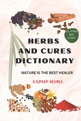 Herbs and Cures Dictionary: Nature Is the Best Healer - Blanco, Richard