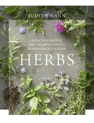 Herbs: Delicious Recipes and Growing Tips to Transform Your Food - Hann, Judith