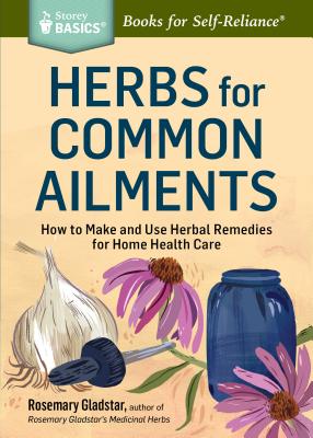 Herbs for Common Ailments: How to Make and Use Herbal Remedies for Home Health Care. A Storey BASICS Title - Gladstar, Rosemary