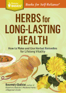 Herbs for Long-Lasting Health: How to Make and Use Herbal Remedies for Lifelong Vitality. a Storey Basics(r) Title