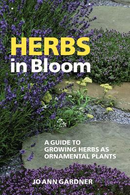 Herbs in Bloom: A Guide to Growing Herbs as Ornamental Plants - Gardner, Jo Ann