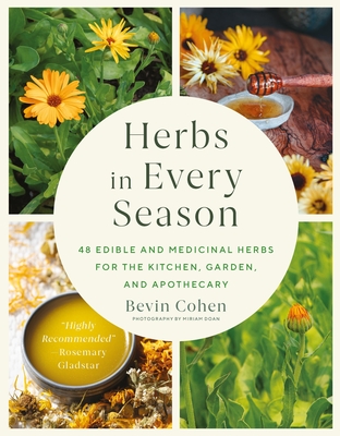 Herbs in Every Season: 48 Edible and Medicinal Herbs for the Kitchen, Garden, and Apothecary - Cohen, Bevin