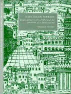 Herculean Ferrara: Ercole d'Este (1471-1505) and the Invention of a Ducal Capital