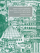 Herculean Ferrara: Ercole d'Este (1471-1505) and the Invention of a Ducal Capital