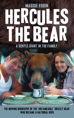 Hercules the Bear: A Gentle Giant in the Family: the Moving Biography of the 'Untameable' Grizzly Bear Who Became a National Hero - Robin, Maggie