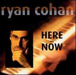 Here and Now - Ryan Cohan
