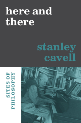Here and There: Sites of Philosophy - Cavell, Stanley, and Bauer, Nancy (Editor), and Crary, Alice (Editor)
