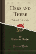 Here and There: With the S. P. G. in India (Classic Reprint)