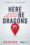 Here Be Dragons: One Man's Quest to Make Healthcare More Accessible and Affordable