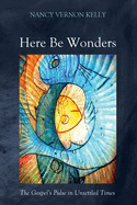 Here Be Wonders: The Gospel's Pulse in Unsettled Times