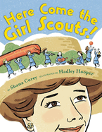 Here Come the Girl Scouts!: The Amazing All-True Story of Juliette 'daisy' Gordon Low and Her Great Adventure