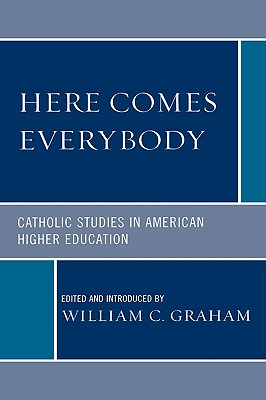 Here Comes Everybody: Catholics Studies in American Higher Education - Graham, William C (Contributions by), and Barrett, Anthony (Contributions by), and Boyle, Elizabeth Michael (Contributions by)