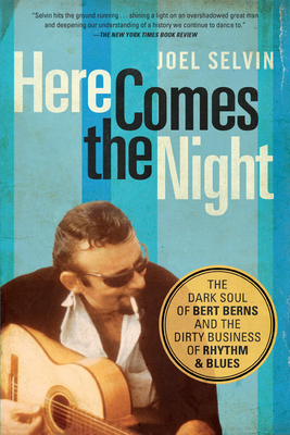Here Comes The Night: The Dark Soul of Bert Berns and the Dirty Business of Rhythm and Blues - Selvin, Joel