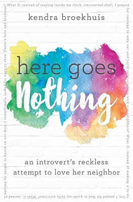Here Goes Nothing: An Introvert's Reckless Attempt to Love Her Neighbor - Broekhuis, Kendra