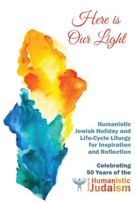 Here Is Our Light: Humanistic Jewish Holiday and Life-Cycle Liturgy for Inspiration and Reflection - Jerris, Miriam (Editor), and Malcolm, Sheila (Editor)