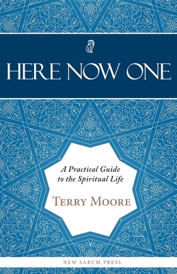 Here, Now, One: A Practical Guide to the Spiritual Life - Moore, Terry