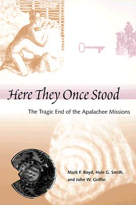 Here They Once Stood: The Tragic End of the Apalachee Missions - Boyd, Mark F