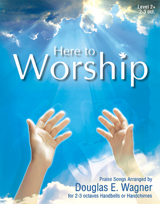 Here to Worship: Praise Songs for Handbells or Handchimes - Wagner, Douglas E (Composer)