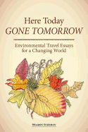 Here Today, Gone Tomorrow: Environmental Travel Essays for a Changing World