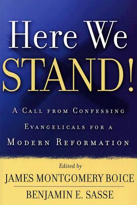 Here We Stand!: A Call from Confessing Evangelicals for a Modern Reformation - Boice, James, and Sasse, Benjamin