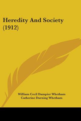 Heredity And Society (1912) - Whetham, William Cecil Dampier, and Whetham, Catherine Durning