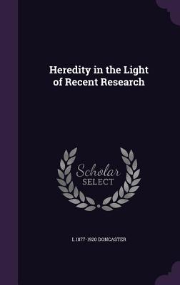 Heredity in the Light of Recent Research - Doncaster, L 1877-1920