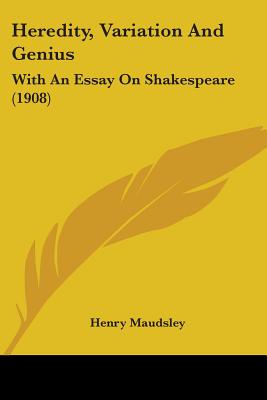 Heredity, Variation And Genius: With An Essay On Shakespeare (1908) - Maudsley, Henry