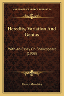 Heredity, Variation and Genius: With an Essay on Shakespeare (1908)