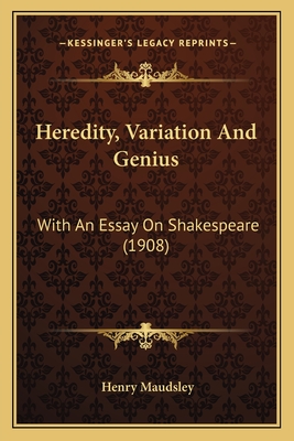 Heredity, Variation and Genius: With an Essay on Shakespeare (1908) - Maudsley, Henry