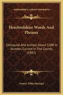 Herefordshire Words and Phrases: Colloquial and Archaic, about 1300 in Number, Current in the County (1887)