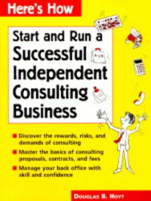 Here's How: Run a Successful Independent Consulting Business - Hoyt, Douglas B.