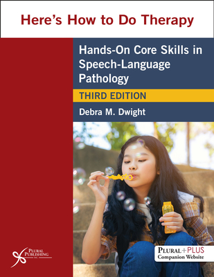 Here's How to Do Therapy: Hands on Core Skills in Speech-Language Pathology - Dwight, Debra M.